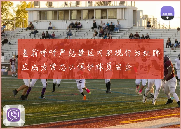 基翁呼吁严惩禁区内犯规行为红牌应成为常态以保护球员安全