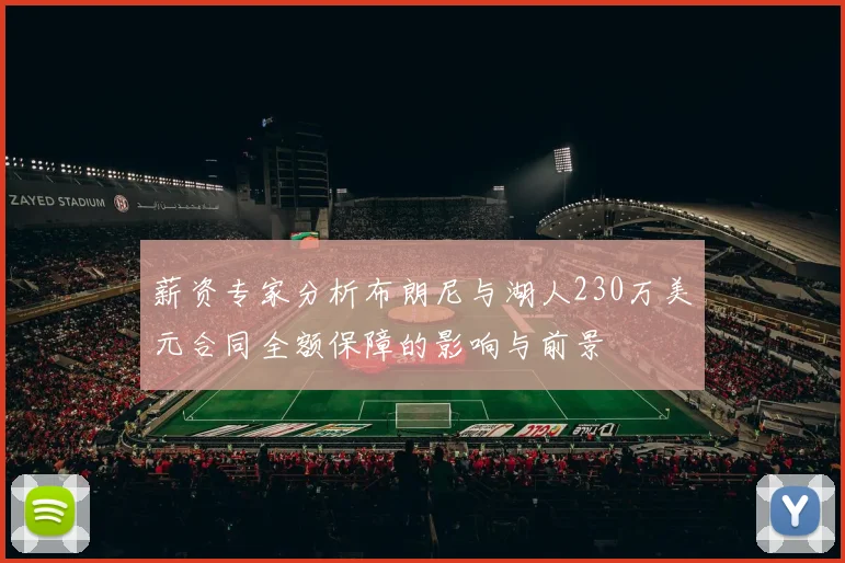 薪资专家分析布朗尼与湖人230万美元合同全额保障的影响与前景