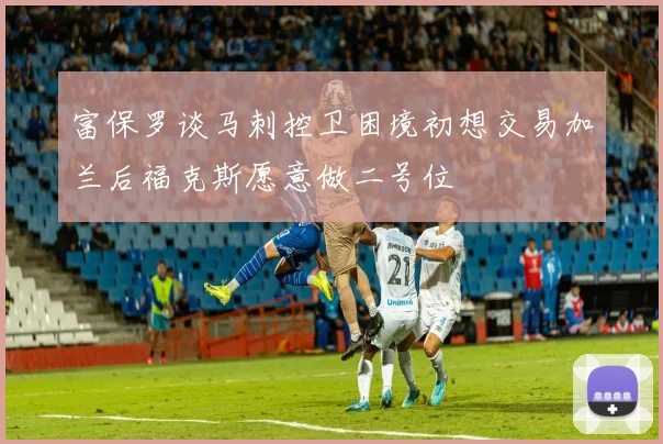 富保罗谈马刺控卫困境初想交易加兰后福克斯愿意做二号位