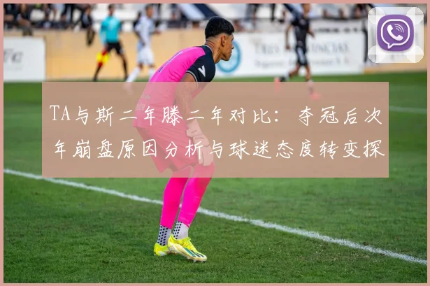 TA与斯二年滕二年对比：夺冠后次年崩盘原因分析与球迷态度转变探讨