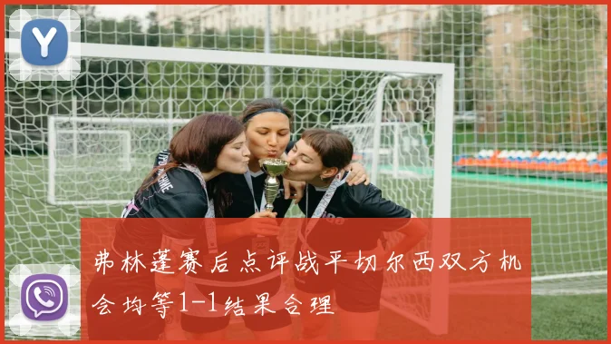 弗林蓬赛后点评战平切尔西双方机会均等1-1结果合理